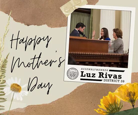 Assemblymember Luz Rivas  - Happy Mother’s Day!
